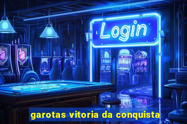 garotas vitoria da conquista